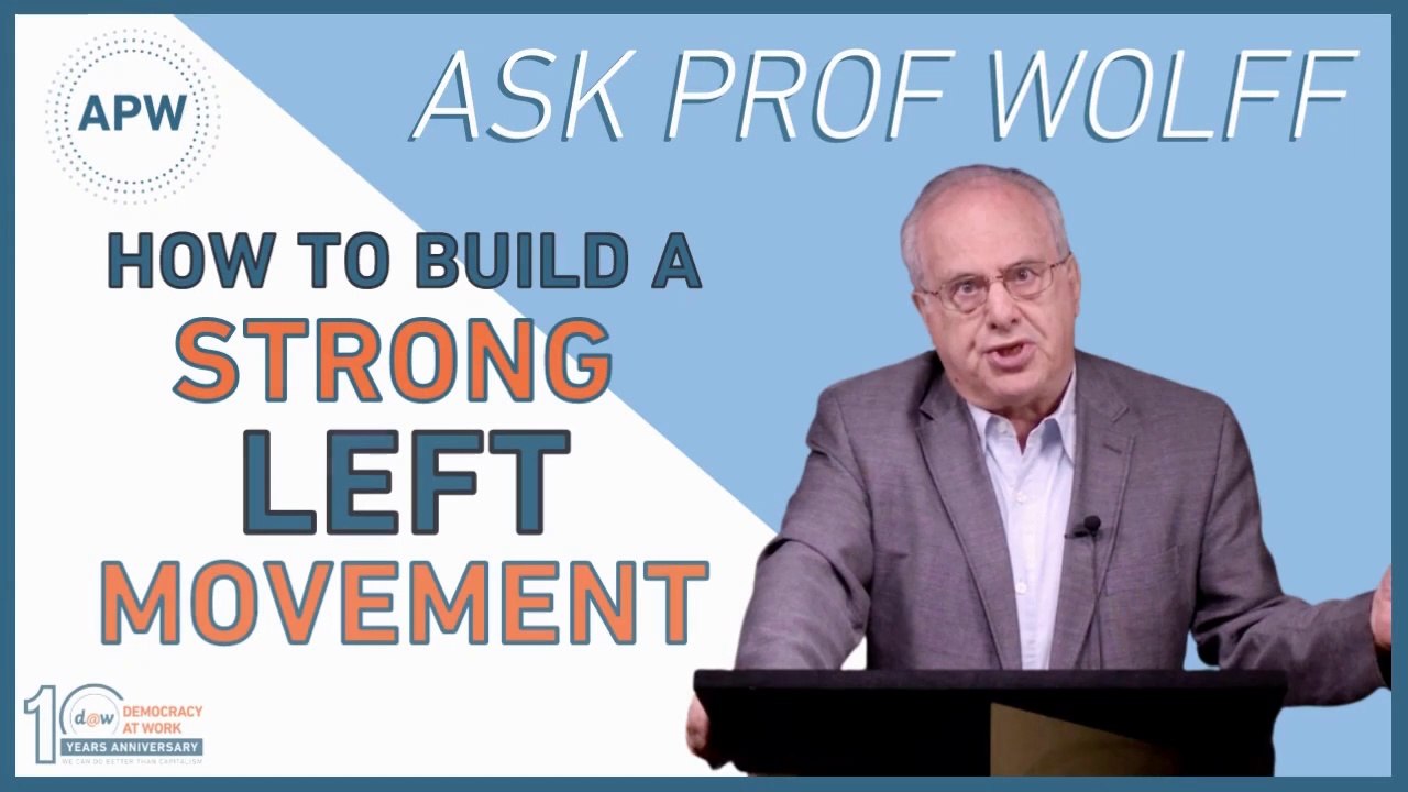 AskProfWolff: How To Build A Strong Left Movement