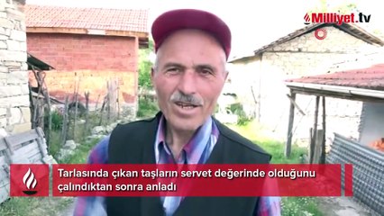 Tarlasında çıkan taşların servet değerinde olduğunu çalındıktan sonra anladı