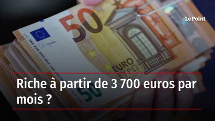 Riche à partir de 3 700 euros par mois ?