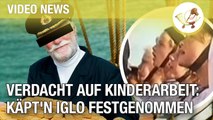 Verdacht auf Kinderarbeit: Käpt'n Iglo festgenommen