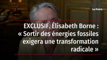EXCLUSIF. Élisabeth Borne : « Sortir des énergies fossiles exigera une transformation radicale »