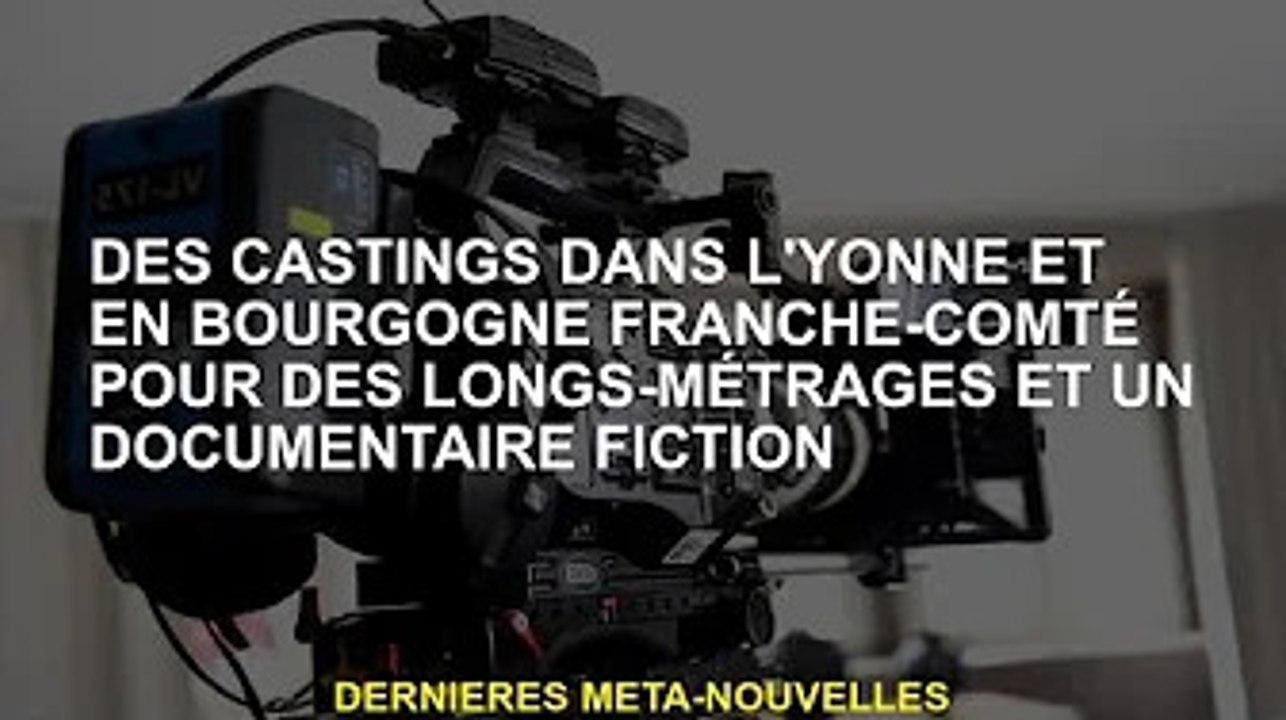 Casting de longs métrages et documentaires de fiction dans l'Yonne et la Bourgogne Franche-Comté