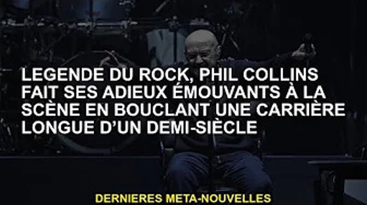 La légende du rock Phil Collins fait ses adieux à la scène alors qu'il met fin à une carrière d'un d