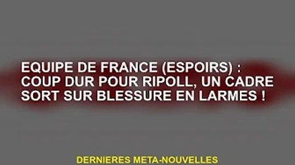 France (espérons-le) : Un coup dur pour Ripoll, une trame de blessures et de larmes !
