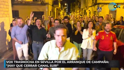 Vox trasnocha en Sevilla por el arranque de campaña: “¡Hay que cerrar Canal Sur!”