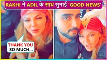 Rakhi Sawant Shares Good News With Fans With Boyfriend Adil Khan | Video Goes Viral