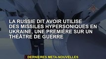 La Russie affirme avoir utilisé des missiles hypersoniques en Ukraine, d'abord en zone de guerre