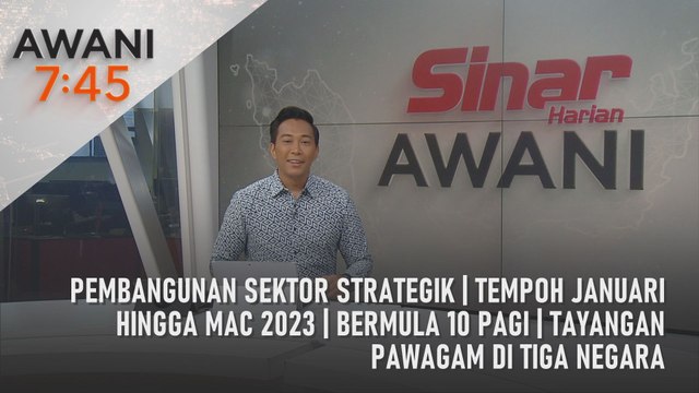 AWANI 7:45 [29/05/2023] - Pembangunan sektor strategik | Tempoh Januari hingga Mac 2023 | Bermula 10 pagi | Tayangan pawagam di tiga negara