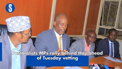 Pastoralists MPs rally behind Haji ahead of Tuesday vetting