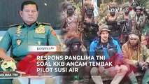 Respons Panglima TNI Soal KKB Ancam Tembak Pilot Susi Air Jika Tak Akui Kemerdekaan Papua