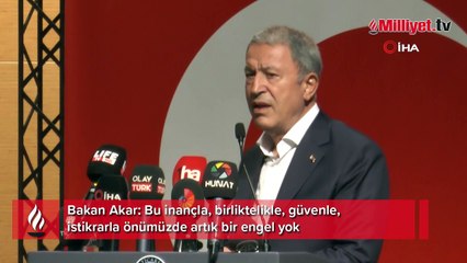 Bakan Akar: Bu inançla, birliktelikle, güvenle, istikrarla önümüzde artık bir engel yok