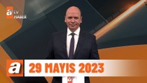 atv Ana Haber | 29 Mayıs 2023