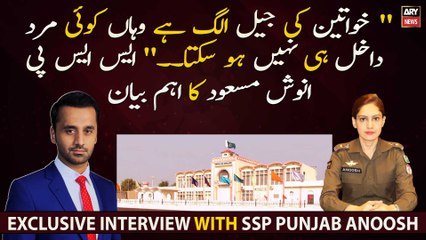 "Khawateen ki jail alag hai waha koi mard dakhil nahi hosakta," SSP Punjab Anoosh