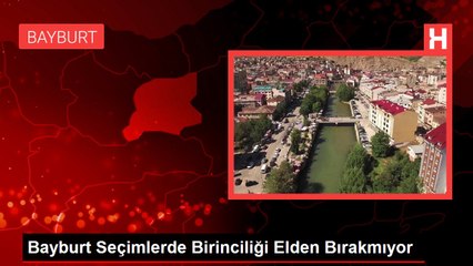 Bayburt Seçimlerde Birinciliği Elden Bırakmıyor