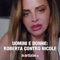 Uomini e Donne: Roberta contro Nicole