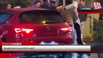 Beyoğlu'nda iki grup birbirine girdi
