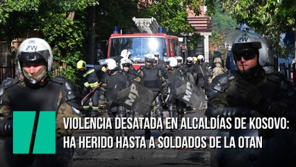 Violencia desatada en alcaldías de Kosovo: ha herido hasta a soldados de la OTAN