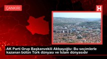 AK Parti Grup Başkanvekili Akbaşoğlu: Bu seçimlerle kazanan bütün Türk dünyası ve İslam dünyasıdır