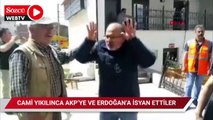 Cami yıkılınca AKP’li belediyeye ve Erdoğan’a isyan ettiler