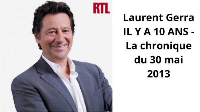 Laurent Gerra IL Y A 10 ANS - La chronique du 30 mai 2013
