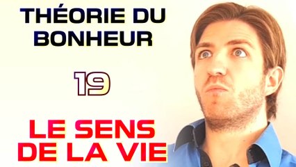 Le sens de la vie - Théorie du Bonheur - 19