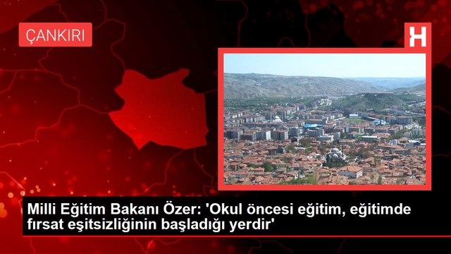 Milli Eğitim Bakanı Özer: 'Okul öncesi eğitim, eğitimde fırsat eşitsizliğinin başladığı yerdir'