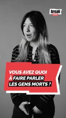 Vous avez quoi à faire parler les gens morts ?