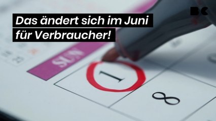 Das ändert sich im Juni für Verbraucher!