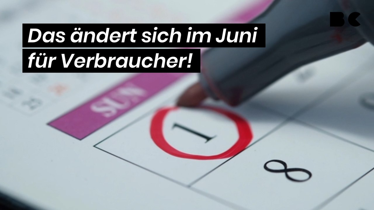 Das ändert sich im Juni für Verbraucher!