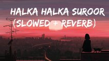Halka Halka Suroor || Rahat Fateh Ali Khan || ( Slowed Reverb) Lofi Song & Music