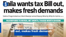 The News Brief: Raila wants tax bill out, makes fresh demands