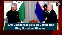 EAM Jaishankar calls on Cambodian King Norodom Sihamoni