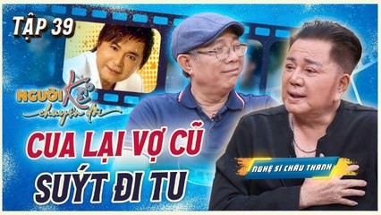 Người Kể Chuyện Đời 39  Nghệ sĩ Châu Thanh nối lại tình xưa với vợ cũ sau 10 năm chia tay