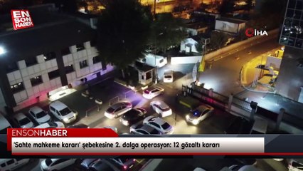Sahte mahkeme kararı' şebekesine 2. dalga operasyon