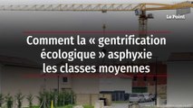 Comment la « gentrification écologique » asphyxie les classes moyennes