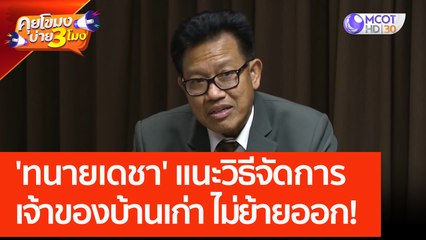 'ทนายเดชา' แนะวิธีจัดการเจ้าของบ้านเก่า ไม่ยอมย้ายออก! (31 พ.ค. 66) คุยโขมงบ่าย 3 โมง