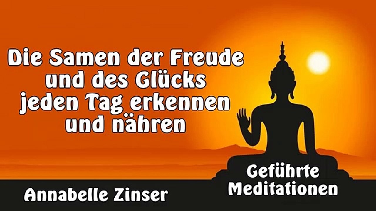 Die Samen der Freude und des Glücks jeden Tag erkennen und nähren - Geführte Meditationen