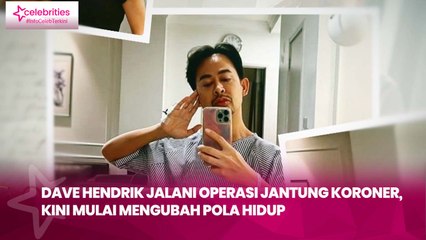 Dave Hendrik Jalani Operasi Jantung Koroner, Kini Mulai Mengubah Pola Hidup