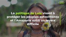 La politique de Lula visant à protéger les peuples autochtones et l'Amazonie subit un revers difficile
