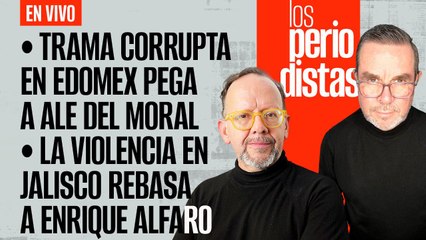#EnVivo | #LosPeriodistas | Trama corrupta en Edomex pega a Ale del Moral | Violencia rebasa a Alfaro