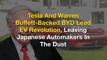 Tesla And Warren Buffett-Backed BYD Lead EV Revolution, Leaving Japanese Automakers In The Dust - $TSLA $BYDDY $BYDDF