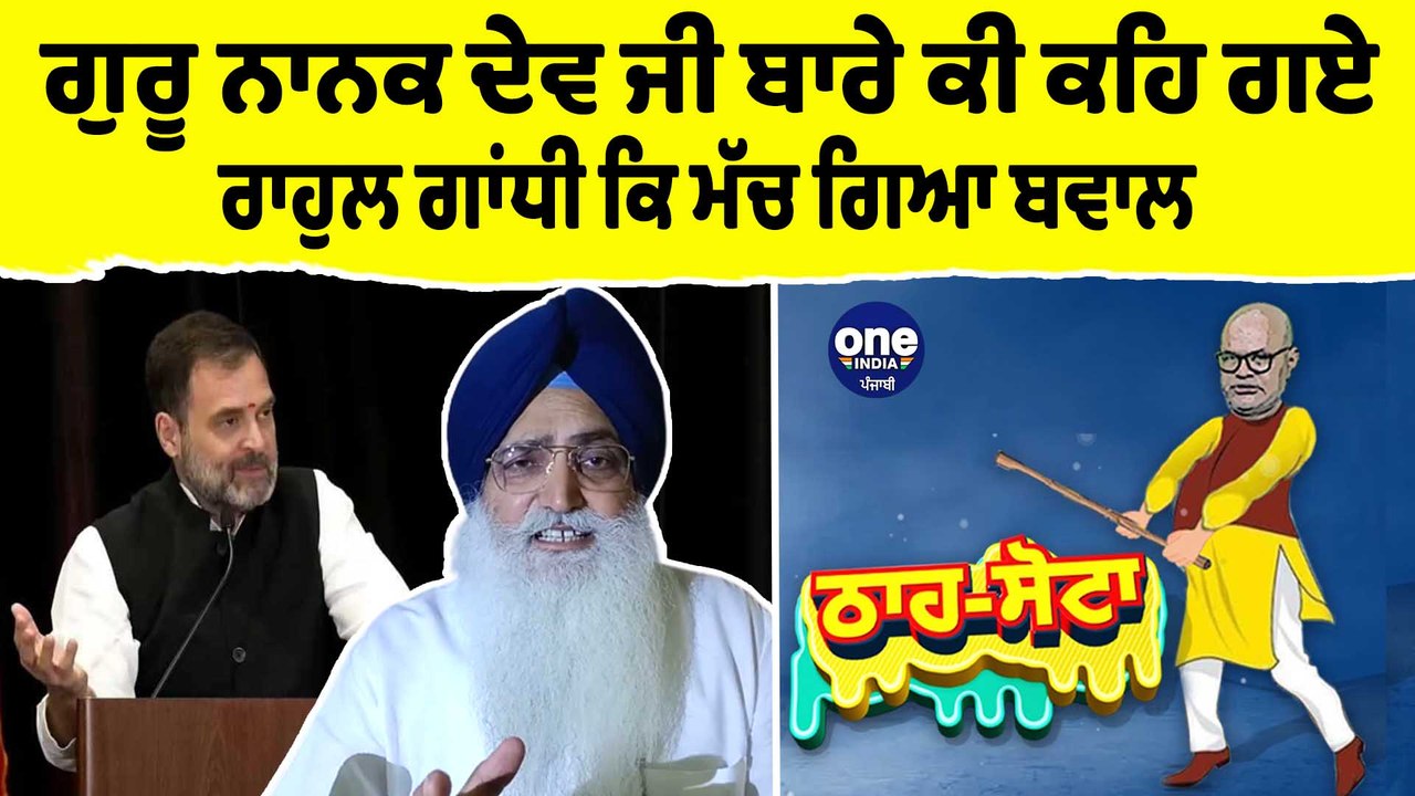 ਗੁਰੂ ਨਾਨਕ ਦੇਵ ਜੀ ਬਾਰੇ ਕੀ ਕਹਿ ਗਏ ਰਾਹੁਲ ਗਾਂਧੀ ਕਿ ਮੱਚ ਗਿਆ ਬਵਾਲ | Tha Sotta | EP 103 |OneIndia Punjabi
