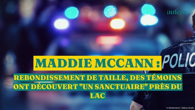 Maddie McCann : rebondissement de taille, des témoins ont découvert un sanctuaire près du lac