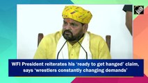 WFI president reiterates his ‘ready to get hanged’ claim, says ‘wrestlers constantly changing demands’