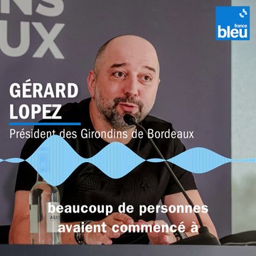 Gérard Lopez : On peut être fier d'être supporter des Girondins de Bordeaux