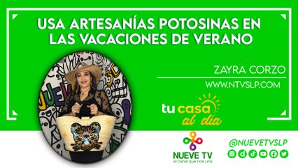 Usa artesanías potosinas en las vacaciones de verano