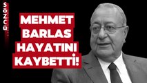 Mehmet Barlas Hayatını Kaybetti!