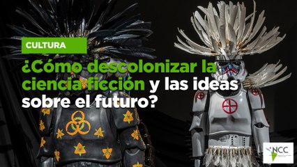 ¿Cómo descolonizar la ciencia ficción y las ideas sobre el futuro?