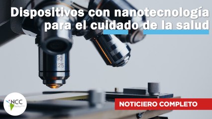 Dispositivos con nanotecnología para el cuidado de la salud | 556 | del 05 al 11 de junio 2023