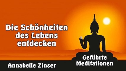 Die Schönheiten des Lebens entdecken - Geführte Meditationen - Annabelle Zinser